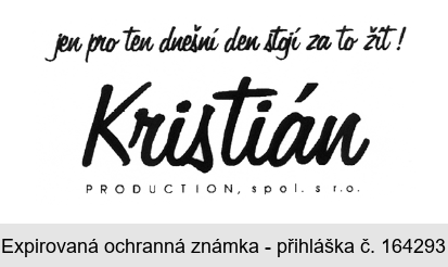 jen pro ten dnešní den stojí za to žít! Kristián PRODUCTION, spol.s r.o.