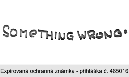 SOMETHING WRONG.